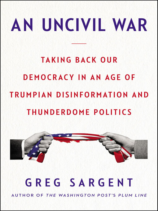 Title details for An Uncivil War by Greg Sargent - Available